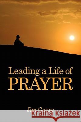 Leading a Life of Prayer Jim Goure 9781432764968 Outskirts Press