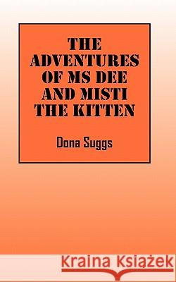 The Adventures of Ms Dee and Misti the Kitten Dona Suggs 9781432765149