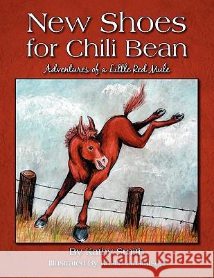 New Shoes for Chili Bean: Adventures of a Little Red Mule Kathy Smith 9781432765248