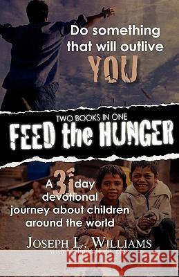 Feed the Hunger: Do Something That Will Outlive You / A 31-day Devotional Journey About Children Around the World Williams, Joseph L. 9781432765255
