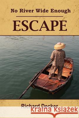 No River Wide Enough: Escape Decker, Richard 9781432765996 Outskirts Press