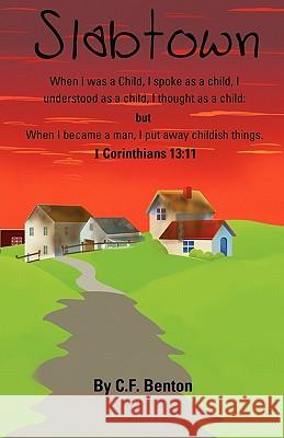 Slabtown: I Corinthians 13:11 When I Was a Child C F Benton 9781432766153 Outskirts Press