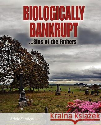 Biologically Bankrupt: Sins of the Fathers Sanders, Adair 9781432766375