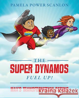 The Super Dynamos Fuel Up! Max's Transformation Begins Pamela Power Scanlon 9781432766849 Outskirts Press