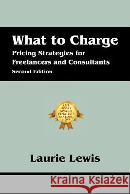 What to Charge: Pricing Strategies for Freelancers and Consultants Lewis, Laurie 9781432767648 Outskirts Press