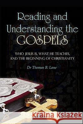 Reading and Understanding the Gospels: Who Jesus Is, What He Teaches, and the Beginning of Christianity Lane, Thomas B. 9781432768232