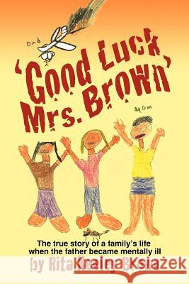 Good Luck, Mrs. Brown...: The True Story of a Family's Life When the Father Became Mentally Ill Brown, Rita Keeley 9781432768591 Outskirts Press
