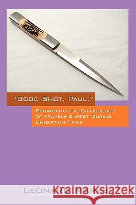 Good Shot, Paul.: Regarding the Difficulties of Traveling West During Uncertain Times Marks, Leonard 9781432769024 Outskirts Press