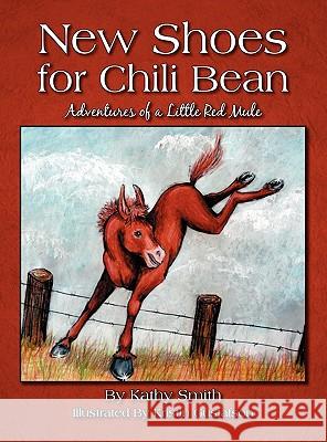 New Shoes for Chili Bean: Adventures of a Little Red Mule Smith, Kathy 9781432769659 Outskirts Press