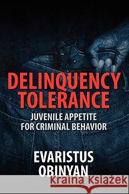 Delinquency Tolerance: Juvenile Appetite for Criminal Behavior Obinyan, Evaristus 9781432769673 Outskirts Press