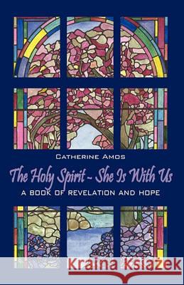 The Holy Spirit - She Is with Us: A Book of Revelation and Hope Amos, Catherine 9781432770013 Outskirts Press