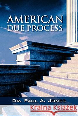 American Due Process Dr Paul a. Jones 9781432770044 Outskirts Press