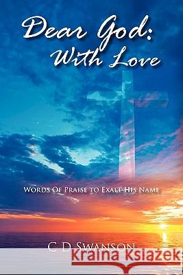 Dear God: With Love: Words of Praise to Exalt His Name C D Swanson 9781432770082 Outskirts Press