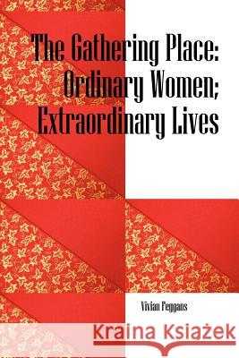 The Gathering Place: Ordinary Women; Extraordinary Lives Feggans, Vivian 9781432770211 Outskirts Press