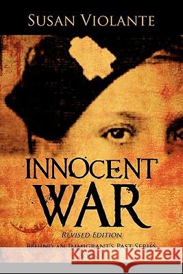 Innocent War (Revised Edition): Behind an Immigrant's Past Series Book 1 Violante, Susan 9781432770471 Outskirts Press