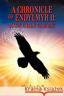 A Chronicle of Endylmyr II: Magic Calls to Magic Hall, Charles 9781432770846 Outskirts Press