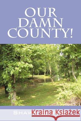 Our Damn County! Shawn Silvern 9781432771669 Outskirts Press