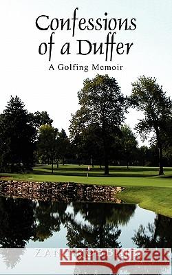 Confessions of a Duffer: A Golfing Memoir Robbins, Zane 9781432772437 Outskirts Press