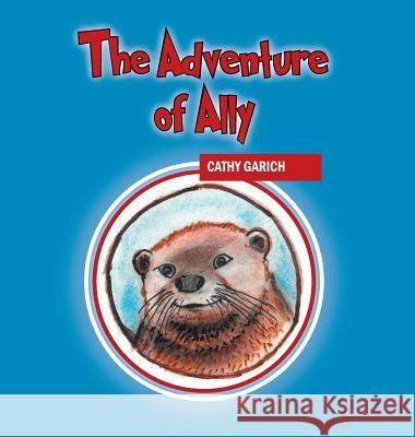 The Adventure of Ally Cathy Garich 9781432773755 Outskirts Press