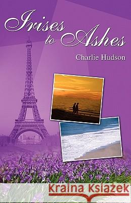 Irises to Ashes Charlie Hudson 9781432773892 Outskirts Press