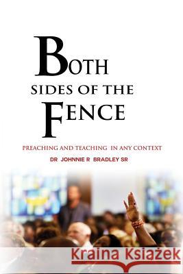 Both Sides Of The Fence: Preaching And Teaching In Any Context Dr Johnnie R Bradley, Sr 9781432774431 Outskirts Press