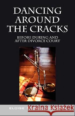 Dancing Around the Cracks: Before During and After Divorce Court Johnson, Eloise Susan 9781432774554 Outskirts Press