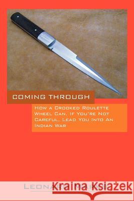 Coming Through - How a Crooked Roulette Wheel Can, If You're Not Careful, Lead You Into an Indian War Leonard Marks 9781432774806 Outskirts Press