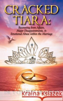 Cracked Tiara: Recovering from Affairs, Major Disappointments, & Emotional Abuse Within the Marriage Brantley, Charles T. 9781432774967 Outskirts Press