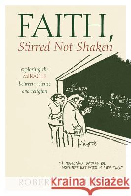 Faith, Stirred Not Shaken: Exploring the Miracle Between Science and Religion De Filippis, Robert 9781432775278 Outskirts Press