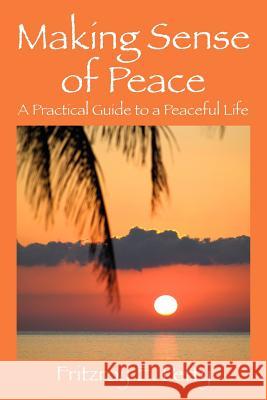 Making Sense of Peace: A Practical Guide to a Peaceful Life Petty, Fritzroy E. 9781432775735 Outskirts Press