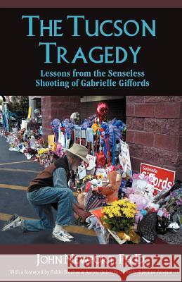 The Tucson Tragedy: Lessons from the Senseless Shooting of Gabrielle Giffords Newport, Ph. D. John 9781432776077 Outskirts Press
