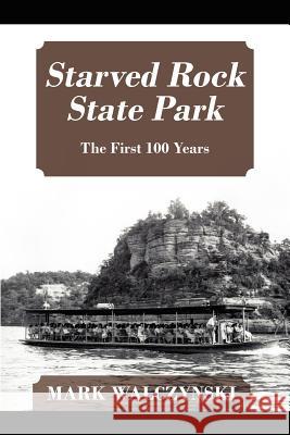 Starved Rock State Park: The First 100 Years Walczynski, Mark 9781432776107 Outskirts Press