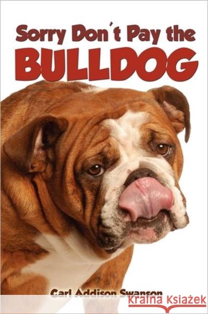 Sorry Don't Pay the Bulldog Carl Addison Swanson 9781432776411