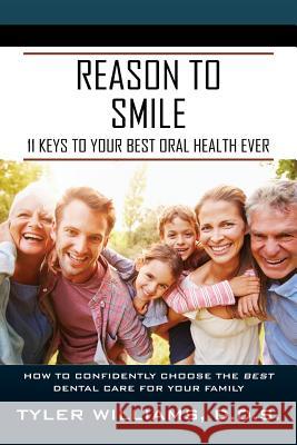 Reason to Smile: 11 Keys To Your Best Oral Health Ever Williams, Tyler 9781432776626 Outskirts Press