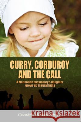 Curry, Corduroy and the Call: A Mennonite Missionary's Daughter Grows Up in Rural India Hiebert Schroth, Gwendolyn 9781432777494 Outskirts Press