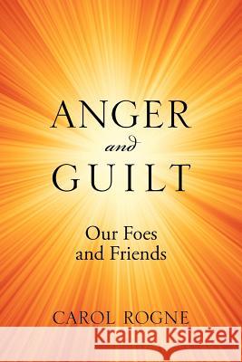 Anger and Guilt: Our Foes and Friends Rogne, Carol 9781432777579 Outskirts Press