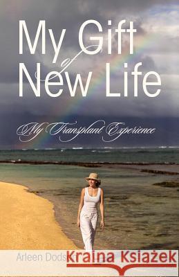 My Gift of New Life: My Transplant Experience Dodson, Arleen 9781432777777 Outskirts Press