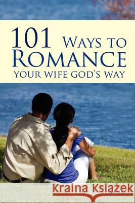 101 Ways to Romance Your Wife God's Way Charles Roberts   9781432778187 Outskirts Press