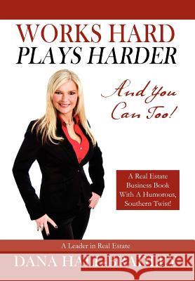 Works Hard Plays Harder: And You Can Too! Dana Hall Bradley   9781432778422 Outskirts Press