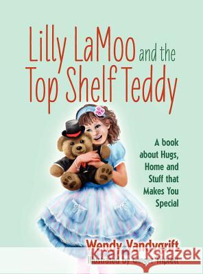 Lilly LaMoo and the Top Shelf Teddy: A book about Hugs, Home and Stuff that Makes You Special Vandygrift, Wendy 9781432778514 Outskirts Press