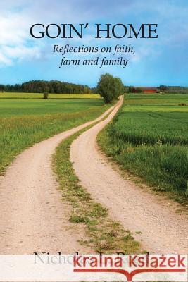 Goin' Home: Reflections on faith, farm and family Nicholas L Reed 9781432779115 Outskirts Press