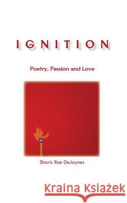 Ignition: Poetry, Passion and Love Sharis Roe Dejaynes 9781432779511 Outskirts Press