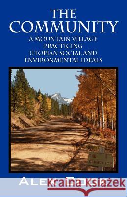 The Community: A Mountain Village Practicing Utopian Social and Environmental Ideals Cook, Alex 9781432779672 Outskirts Press