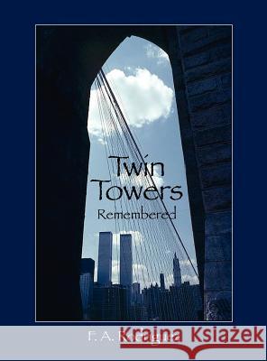 Twin Towers Remembered F. A. Rodriguez 9781432779993 Outskirts Press