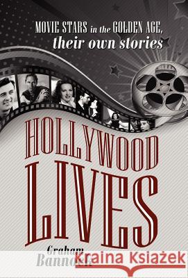 Hollywood Lives: Movie Stars in the Golden Age, Their Own Stories Mr Graham Bannock (Graham Bannock and Partners, London) 9781432780494