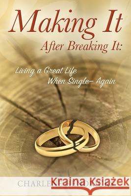 Making It After Breaking It: Living a Great Life When Single --- Again Charlene Hendricks 9781432780609