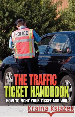 The Traffic Ticket Handbook: How to Fight Your Ticket and Win Jolly, David N. 9781432781644 Outskirts Press