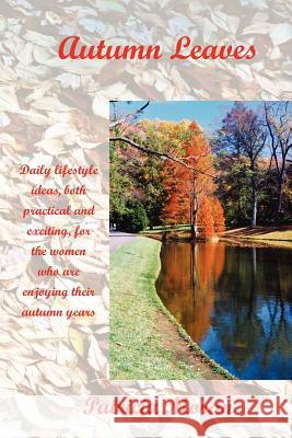 Autumn Leaves: Daily Lifestyles Ideas, Both Practical and Exciting, for the Women Who Are Enjoying Their Autumn Years Moran, Patricia 9781432782573 Outskirts Press
