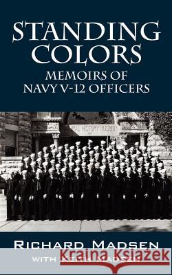 Standing Colors: Memoirs of Navy V-12 Officers Madsen, Richard 9781432782603 Outskirts Press