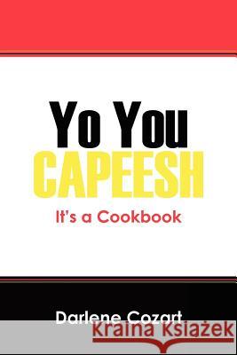 Yo You Capeesh It's a Cookbook Darlene Cozart   9781432782795